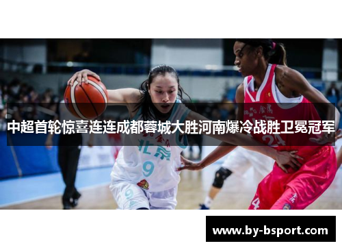 中超首轮惊喜连连成都蓉城大胜河南爆冷战胜卫冕冠军