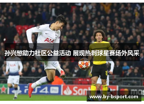 孙兴慜助力社区公益活动 展现热刺球星赛场外风采