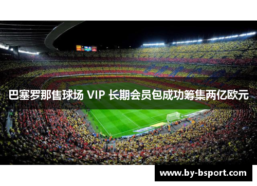 巴塞罗那售球场 VIP 长期会员包成功筹集两亿欧元