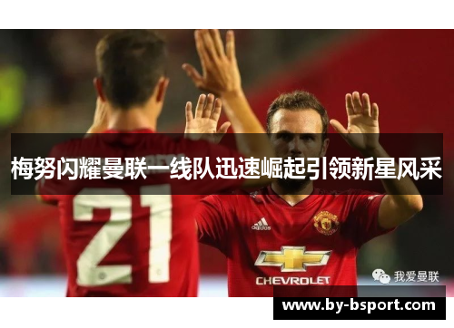 梅努闪耀曼联一线队迅速崛起引领新星风采